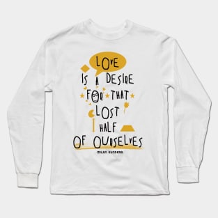 Love is a desire for that lost half of ourselves quote milan kundera by chakibium Long Sleeve T-Shirt